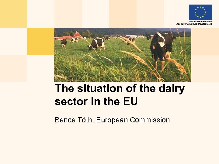 The situation of the dairy sector in the EU Bence Tóth, European Commission 