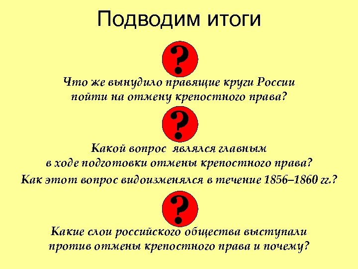 Подводим итоги ? Что же вынудило правящие круги России пойти на отмену крепостного права?