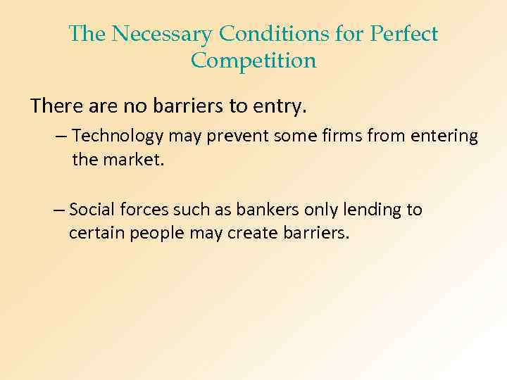 The Necessary Conditions for Perfect Competition There are no barriers to entry. – Technology