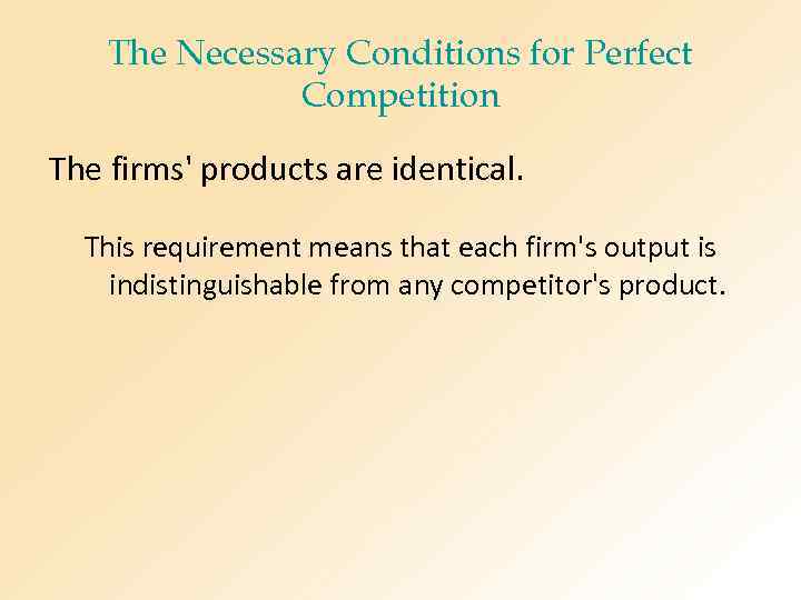 The Necessary Conditions for Perfect Competition The firms' products are identical. This requirement means