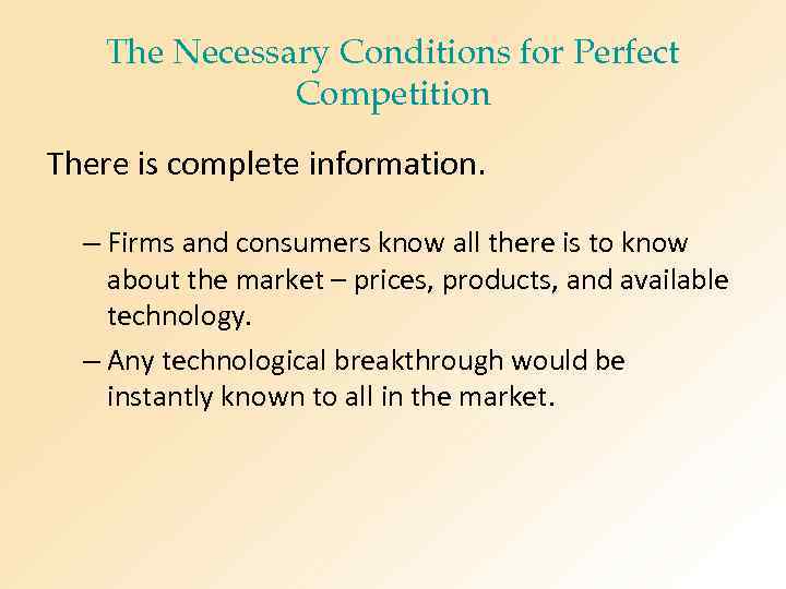 The Necessary Conditions for Perfect Competition There is complete information. – Firms and consumers