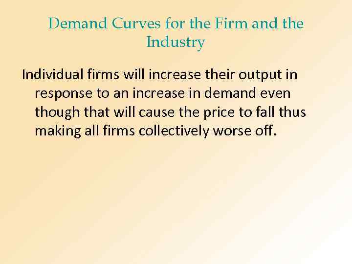 Demand Curves for the Firm and the Industry Individual firms will increase their output