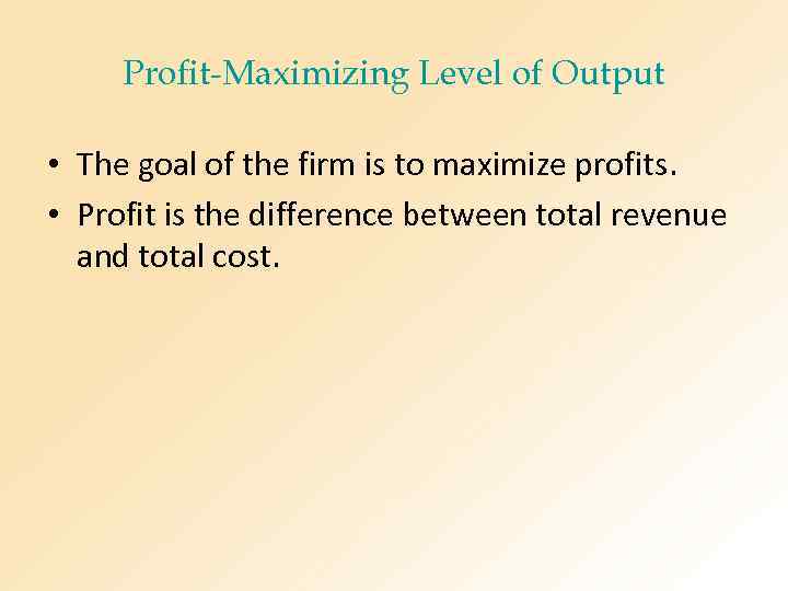 Profit-Maximizing Level of Output • The goal of the firm is to maximize profits.