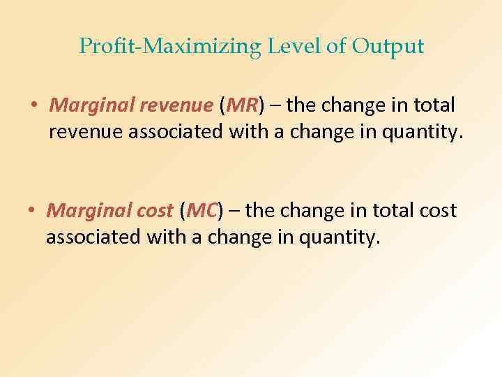 Profit-Maximizing Level of Output • Marginal revenue (MR) – the change in total revenue