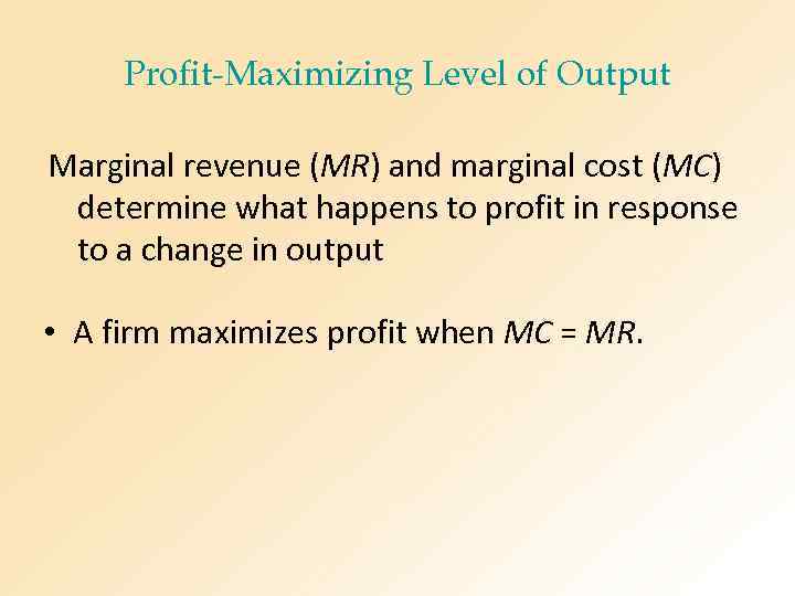 Profit-Maximizing Level of Output Marginal revenue (MR) and marginal cost (MC) determine what happens