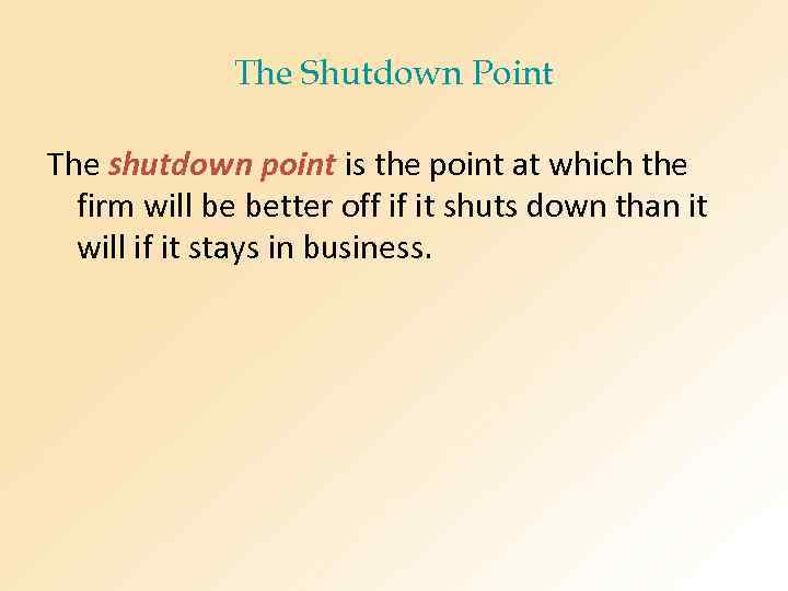 The Shutdown Point The shutdown point is the point at which the firm will