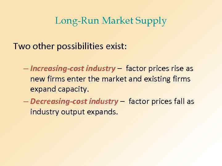 Long-Run Market Supply Two other possibilities exist: – Increasing-cost industry – factor prices rise