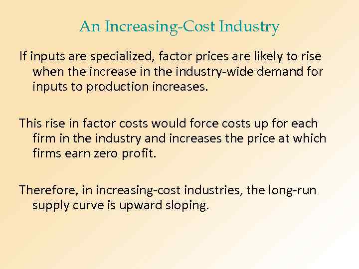 An Increasing-Cost Industry If inputs are specialized, factor prices are likely to rise when