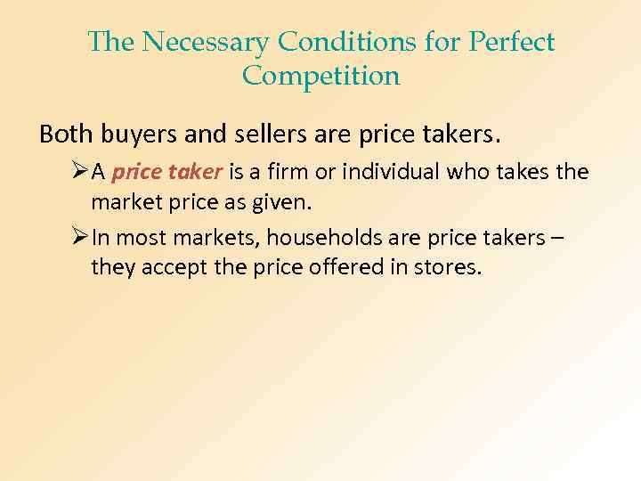 The Necessary Conditions for Perfect Competition Both buyers and sellers are price takers. ØA