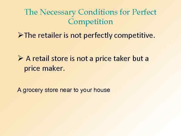 The Necessary Conditions for Perfect Competition Ø The retailer is not perfectly competitive. Ø