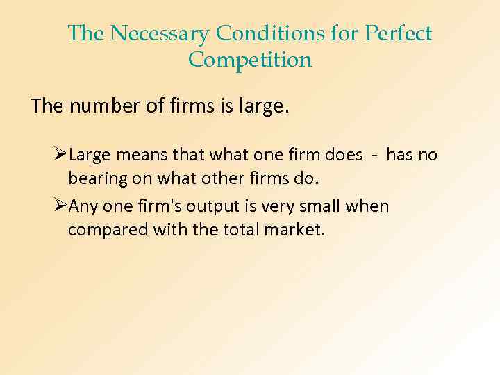 The Necessary Conditions for Perfect Competition The number of firms is large. ØLarge means