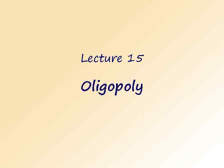 Lecture 15 Oligopoly 