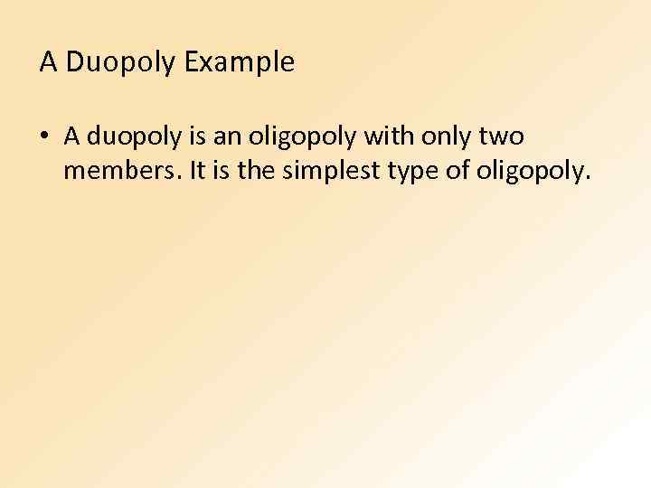 A Duopoly Example • A duopoly is an oligopoly with only two members. It