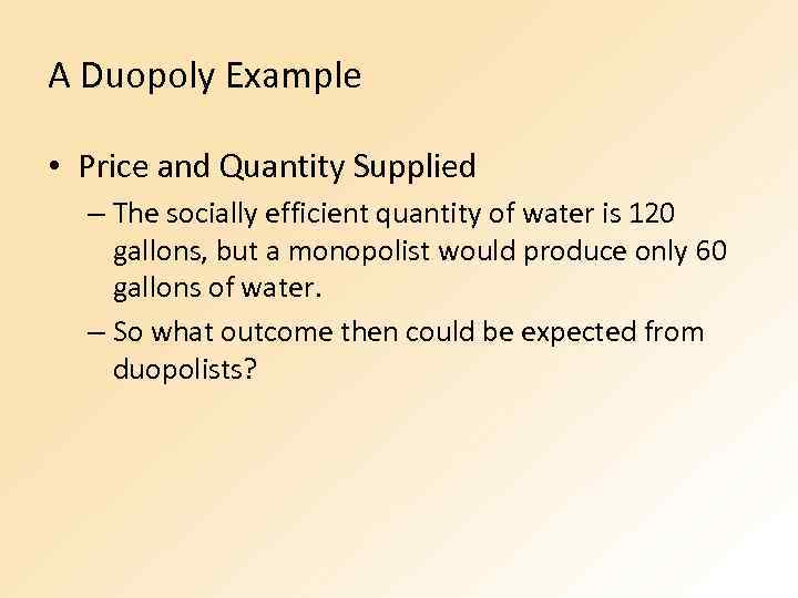 A Duopoly Example • Price and Quantity Supplied – The socially efficient quantity of