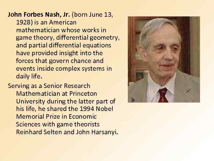 John Forbes Nash, Jr. (born June 13, 1928) is an American mathematician whose works