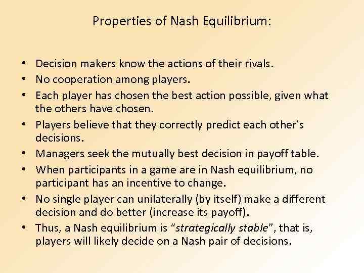Properties of Nash Equilibrium: • Decision makers know the actions of their rivals. •