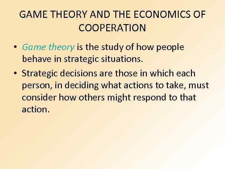 GAME THEORY AND THE ECONOMICS OF COOPERATION • Game theory is the study of
