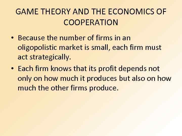 GAME THEORY AND THE ECONOMICS OF COOPERATION • Because the number of firms in