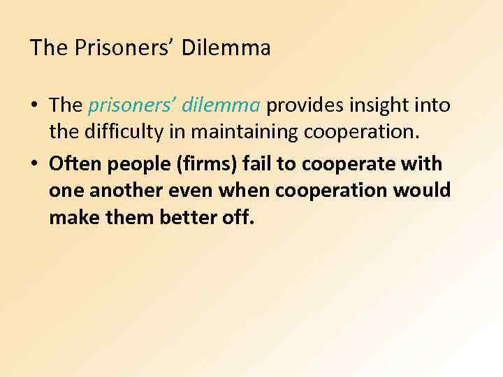 The Prisoners’ Dilemma • The prisoners’ dilemma provides insight into the difficulty in maintaining