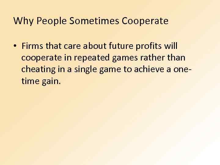 Why People Sometimes Cooperate • Firms that care about future profits will cooperate in