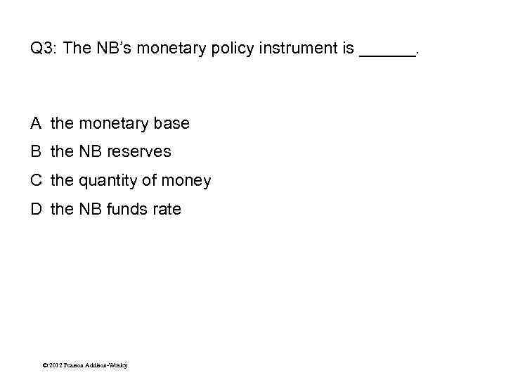 Q 3: The NB’s monetary policy instrument is ______. A the monetary base B