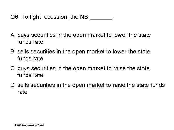 Q 6: To fight recession, the NB _______. A buys securities in the open