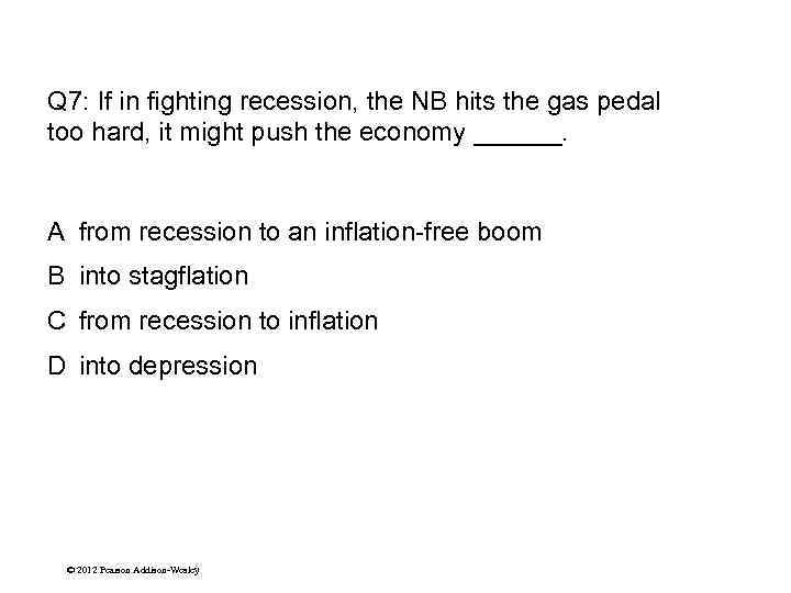 Q 7: If in fighting recession, the NB hits the gas pedal too hard,