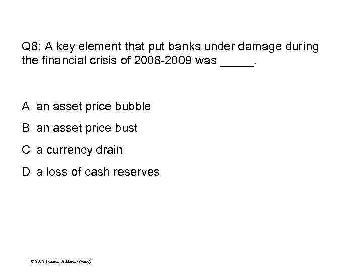 Q 8: A key element that put banks under damage during the financial crisis