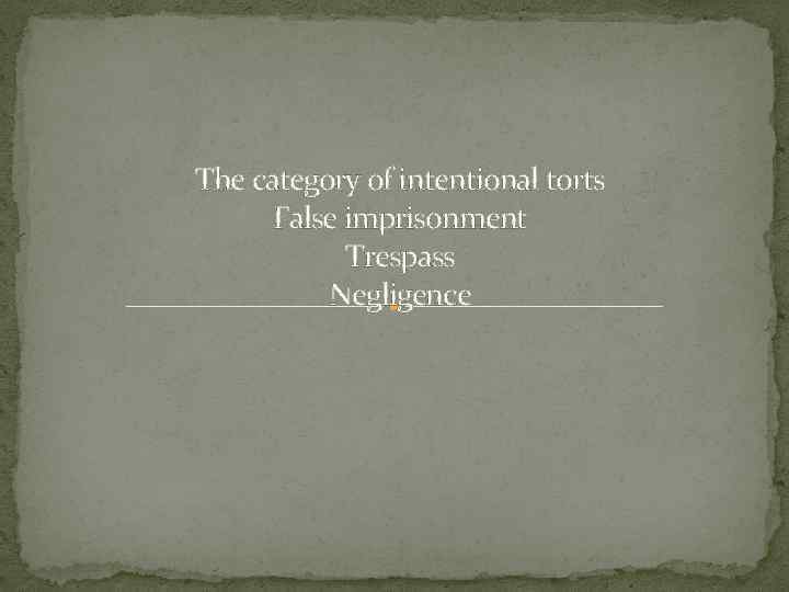 The category of intentional torts False imprisonment Trespass Negligence 