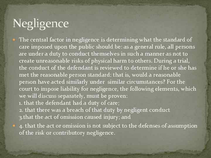 Negligence The central factor in negligence is determining what the standard of care imposed