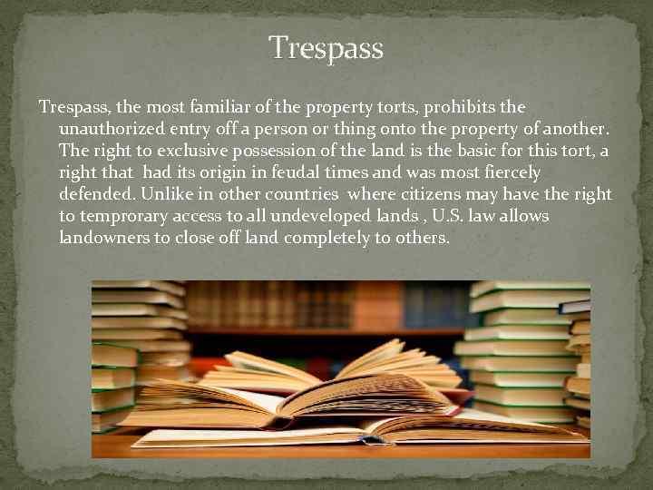 Trespass, the most familiar of the property torts, prohibits the unauthorized entry off a