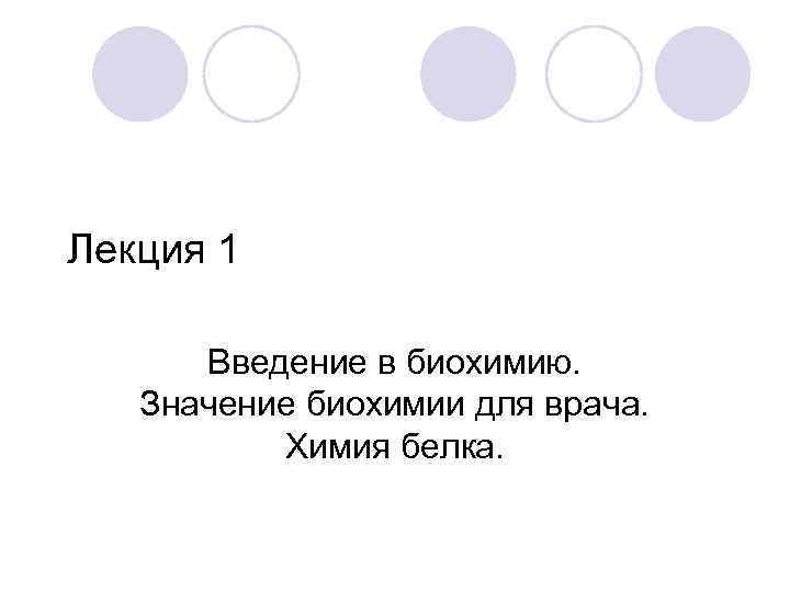 Лекция 1 Введение в биохимию. Значение биохимии для врача. Химия белка. 
