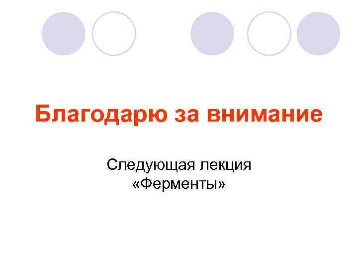 Благодарю за внимание Следующая лекция «Ферменты» 