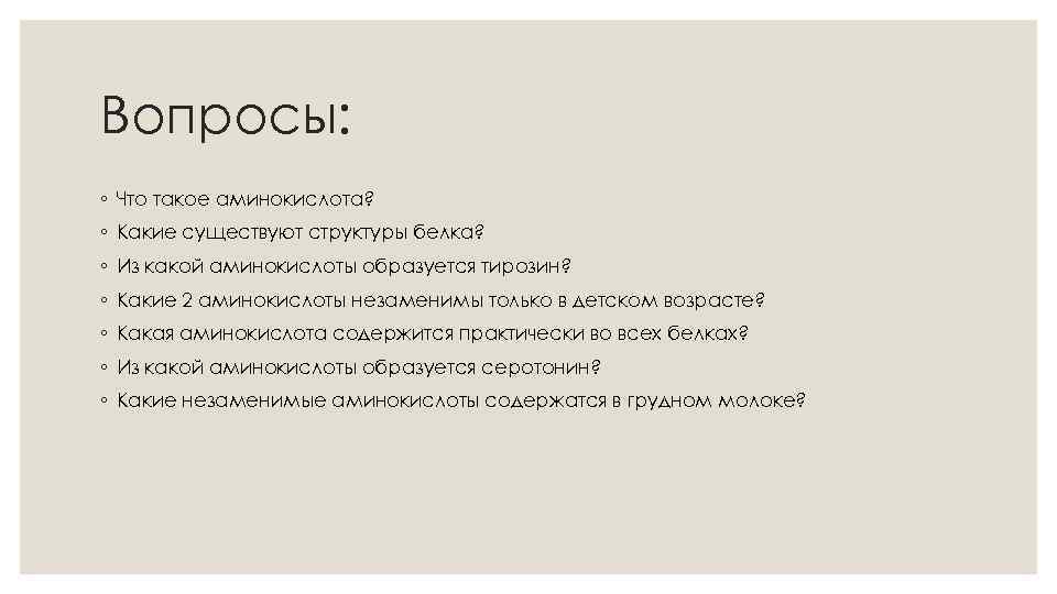 Вопросы: ◦ Что такое аминокислота? ◦ Какие существуют структуры белка? ◦ Из какой аминокислоты