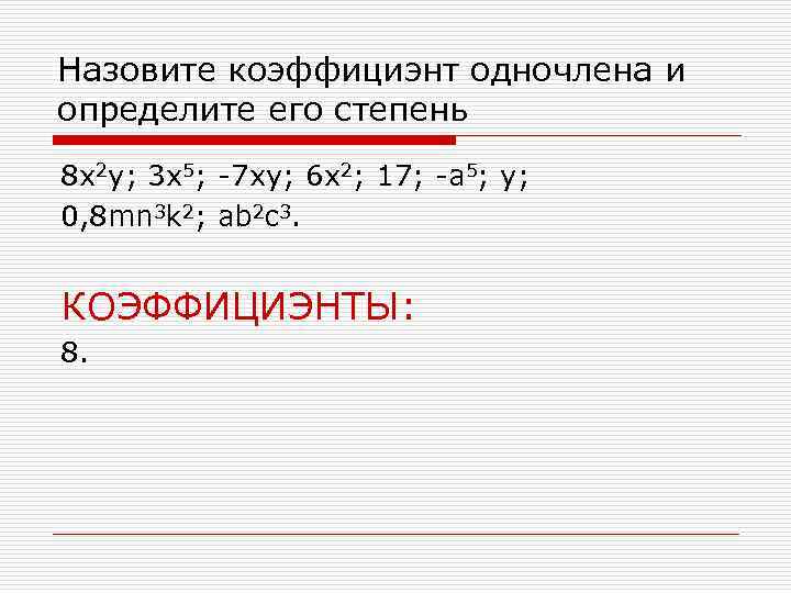 Назовите коэффициэнт одночлена и определите его степень 8 x 2 y; 3 x 5;