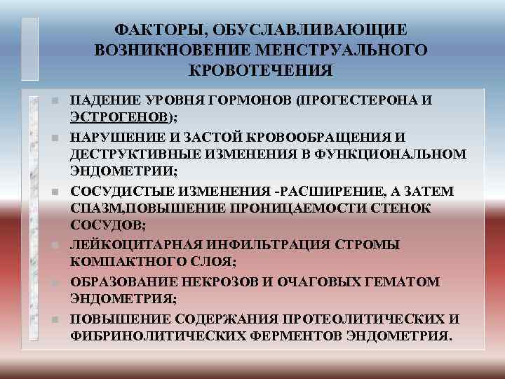 ФАКТОРЫ, ОБУСЛАВЛИВАЮЩИЕ ВОЗНИКНОВЕНИЕ МЕНСТРУАЛЬНОГО КРОВОТЕЧЕНИЯ n n n ПАДЕНИЕ УРОВНЯ ГОРМОНОВ (ПРОГЕСТЕРОНА И ЭСТРОГЕНОВ);