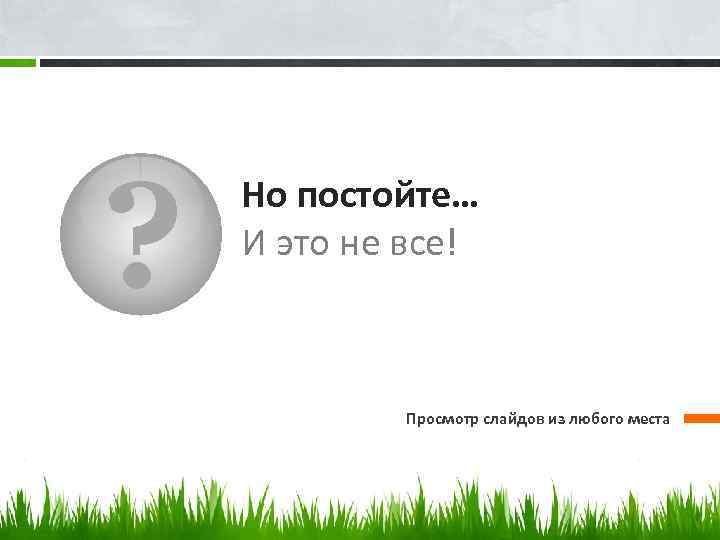 ? Но постойте… И это не все! Просмотр слайдов из любого места 