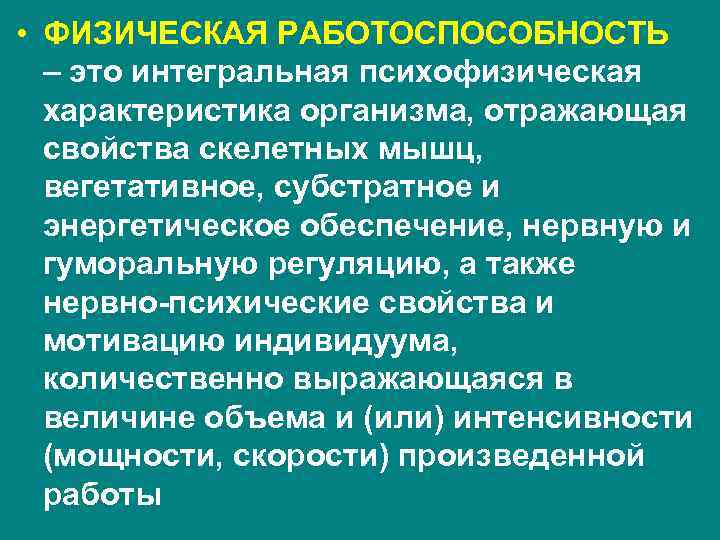  • ФИЗИЧЕСКАЯ РАБОТОСПОСОБНОСТЬ – это интегральная психофизическая характеристика организма, отражающая свойства скелетных мышц,