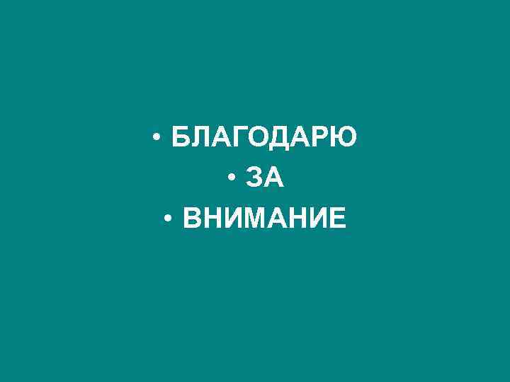  • БЛАГОДАРЮ • ЗА • ВНИМАНИЕ 