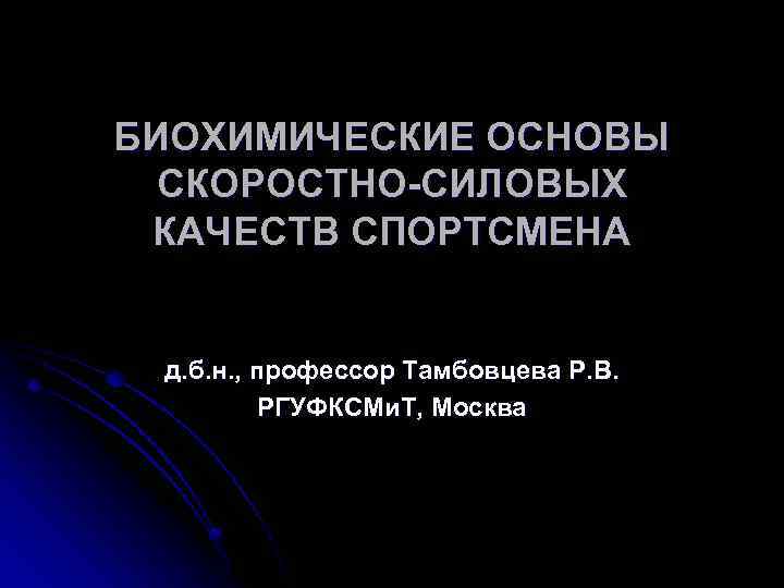 БИОХИМИЧЕСКИЕ ОСНОВЫ СКОРОСТНО-СИЛОВЫХ КАЧЕСТВ СПОРТСМЕНА д. б. н. , профессор Тамбовцева Р. В. РГУФКСМи.