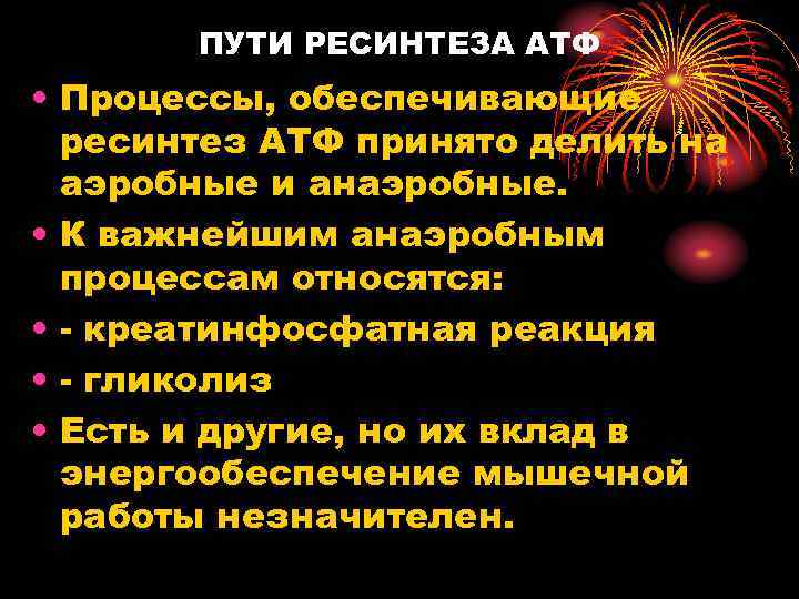 ПУТИ РЕСИНТЕЗА АТФ • Процессы, обеспечивающие ресинтез АТФ принято делить на аэробные и анаэробные.