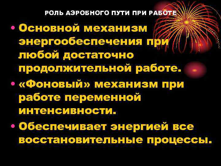 РОЛЬ АЭРОБНОГО ПУТИ ПРИ РАБОТЕ • Основной механизм энергообеспечения при любой достаточно продолжительной работе.