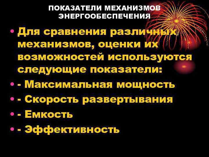ПОКАЗАТЕЛИ МЕХАНИЗМОВ ЭНЕРГООБЕСПЕЧЕНИЯ • Для сравнения различных механизмов, оценки их возможностей используются следующие показатели: