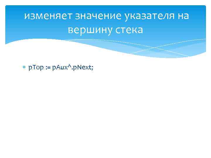  изменяет значение указателя на вершину стека p. Top : = p. Aux^. p.