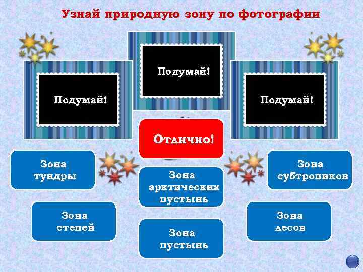 Узнай природную зону по фотографии Подумай! Отлично! Зона тундры Зона степей Зона арктических пустынь