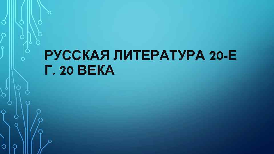 РУССКАЯ ЛИТЕРАТУРА 20 -Е Г. 20 ВЕКА 