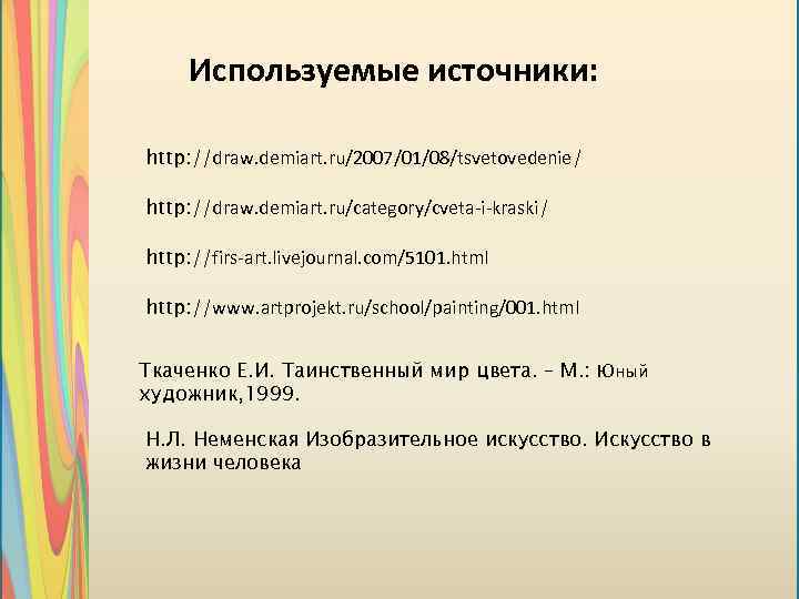 Используемые источники: http: //draw. demiart. ru/2007/01/08/tsvetovedenie/ http: //draw. demiart. ru/category/cveta-i-kraski/ http: //firs-art. livejournal. com/5101.