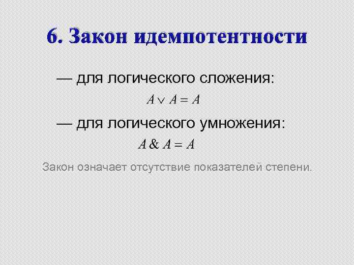6. Закон идемпотентности — для логического сложения: — для логического умножения: Закон означает отсутствие