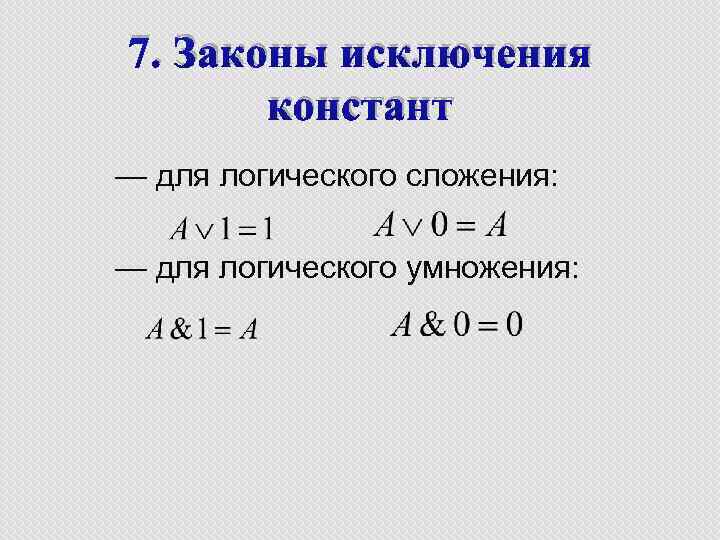 7. Законы исключения констант — для логического сложения: — для логического умножения: 