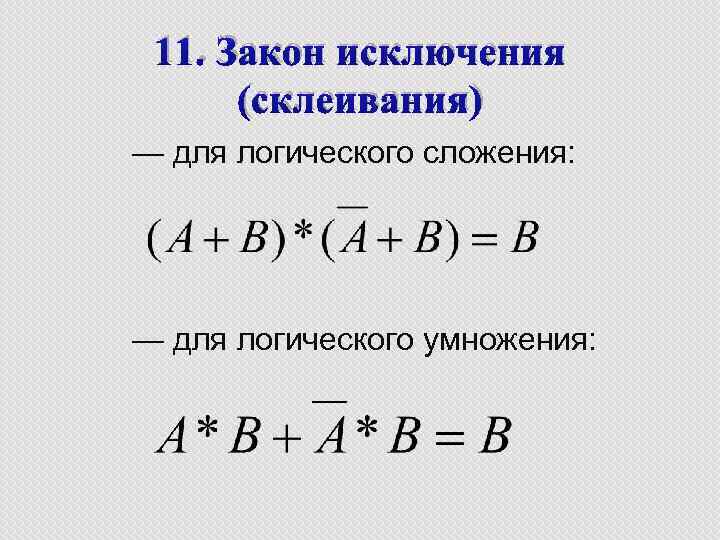 11. Закон исключения (склеивания) — для логического сложения: — для логического умножения: 